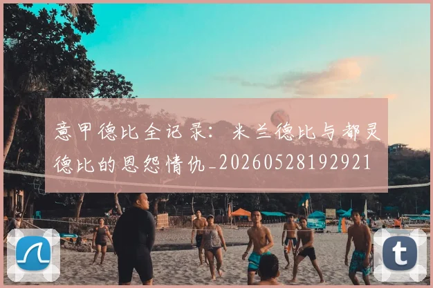 意甲德比全记录：米兰德比与都灵德比的恩怨情仇_20260528192921