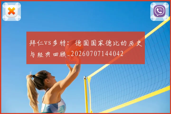 拜仁vs多特：德国国家德比的历史与经典回顾_20260707144042