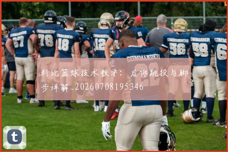 科比篮球技术教学:后仰跳投与脚步详解_20260708195346