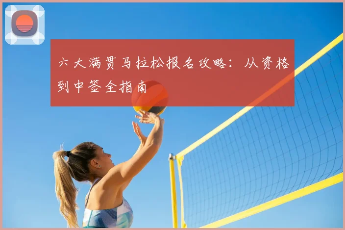 六大满贯马拉松报名攻略：从资格到中签全指南