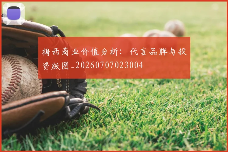 梅西商业价值分析：代言品牌与投资版图_20260707023004