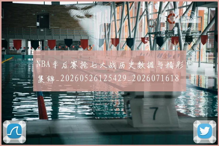 NBA季后赛抢七大战历史数据与精彩集锦_20260526125429_20260716180639